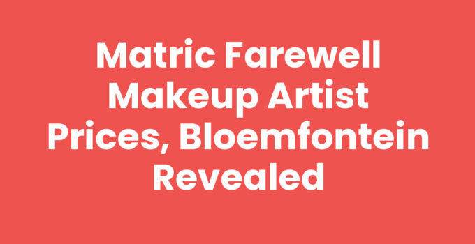 Matric Farewell Makeup Artist Prices, Bloemfontein Revealed