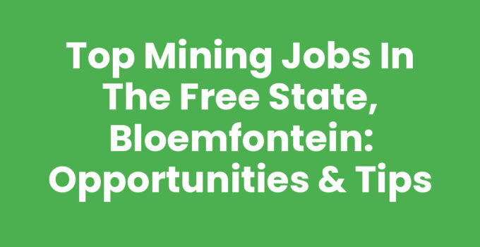 Top Mining Jobs in the Free State, Bloemfontein: Opportunities & Tips