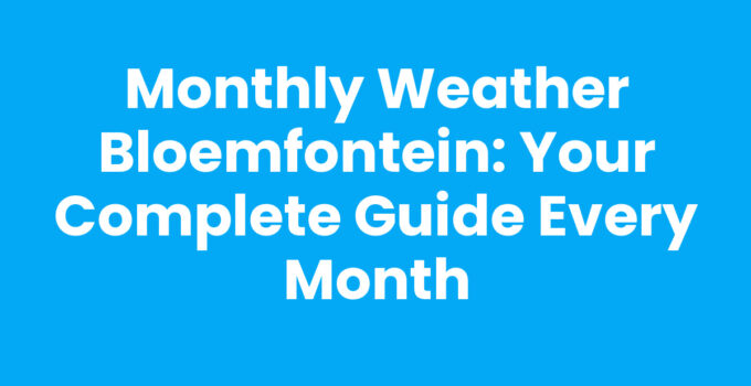 Monthly Weather Bloemfontein: Your Complete Guide Every Month