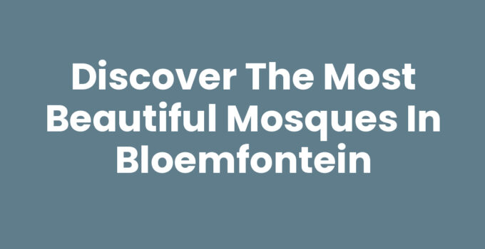 Discover the Most Beautiful Mosques in Bloemfontein
