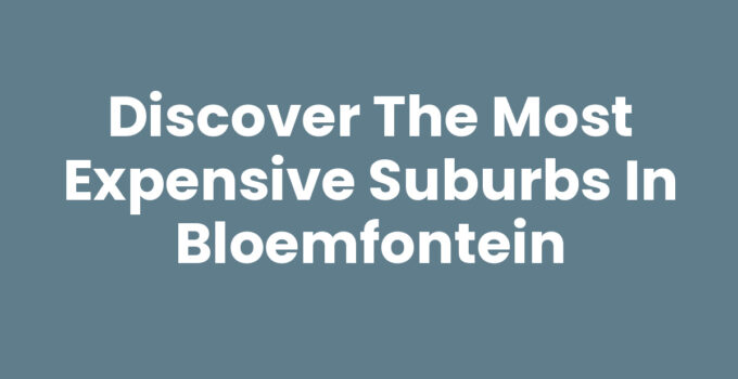 Most expensive suburbs in Bloemfontein overview