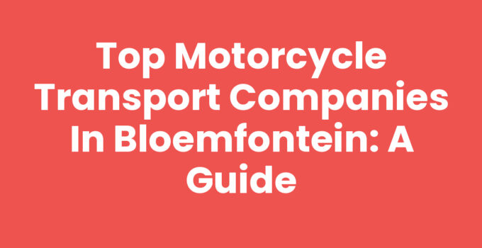 Top Motorcycle Transport Companies in Bloemfontein: A Guide