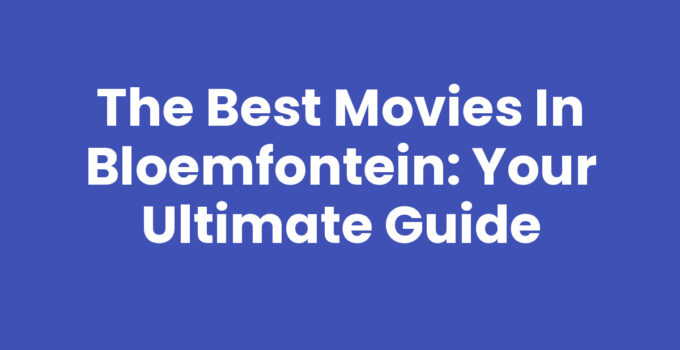 Movies in Bloemfontein: Exploring local cinemas and film culture