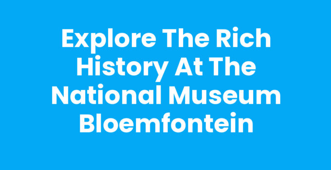 Visiting the National Museum Bloemfontein showcasing South African history