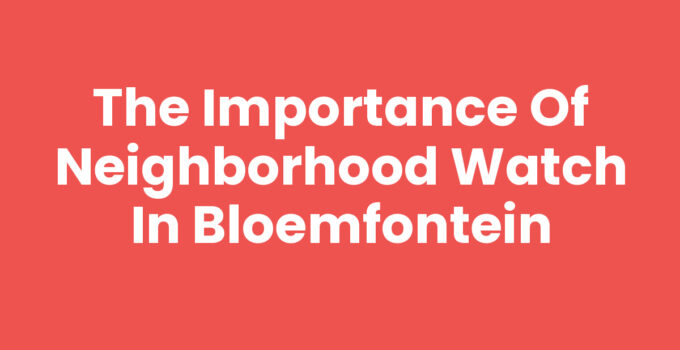 The Importance of Neighborhood Watch in Bloemfontein