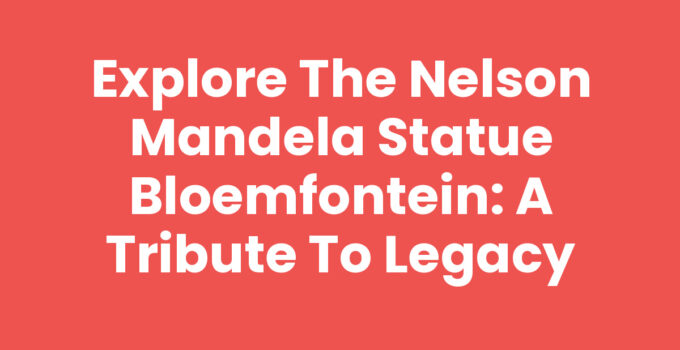 Nelson Mandela statue Bloemfontein symbolizing freedom and legacy