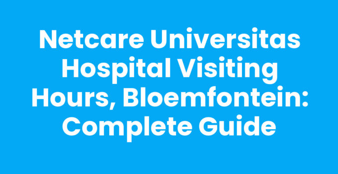 Netcare Universitas Hospital Visiting Hours, Bloemfontein: Complete Guide