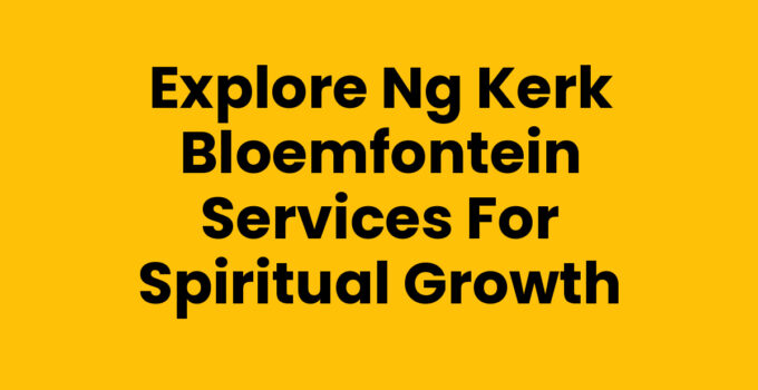 NG Kerk Bloemfontein services for spiritual growth and community support