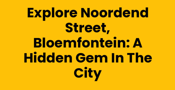 Noordend Street, Bloemfontein, showcasing its historical charm and local attractions.