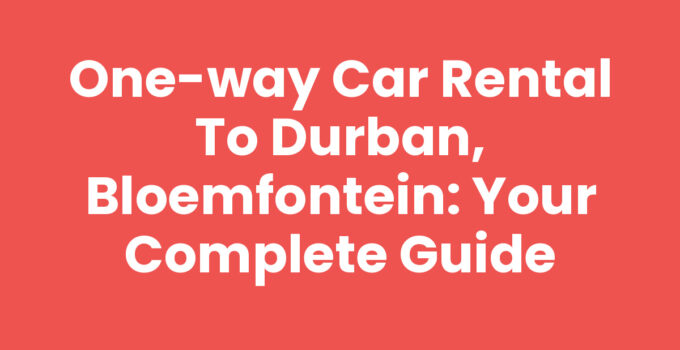 One-way car rental to Durban, Bloemfontein: Your Complete Guide