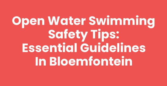 Essential Open Water Swimming Safety Tips in Bloemfontein