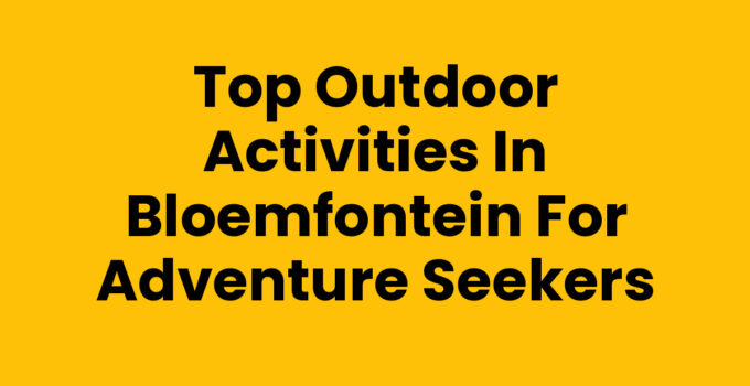 Top Outdoor Activities in Bloemfontein for Adventure Seekers