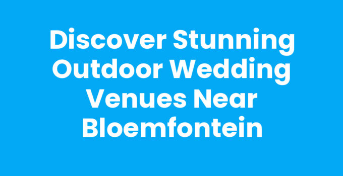 Discover Stunning Outdoor Wedding Venues Near Bloemfontein