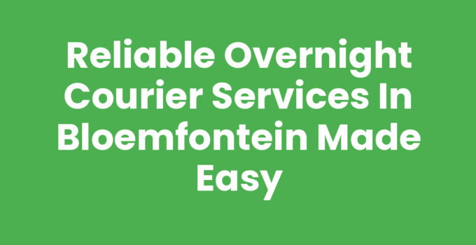 Reliable Overnight Courier Services in Bloemfontein Made Easy