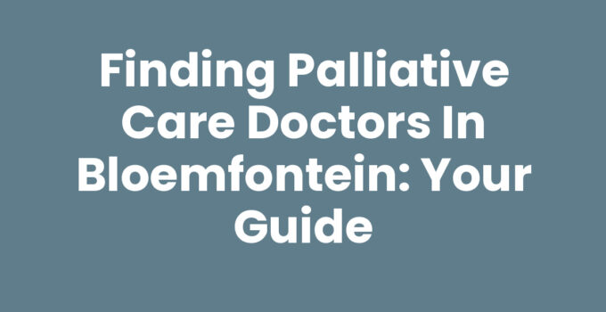 Palliative care doctors in Bloemfontein providing compassionate care and support