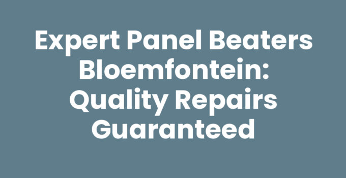 Expert Panel Beaters Bloemfontein: Quality Repairs Guaranteed
