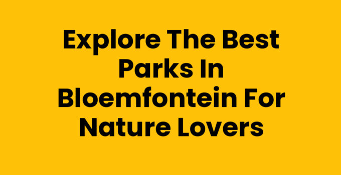 Explore the Best Parks in Bloemfontein for Nature Lovers