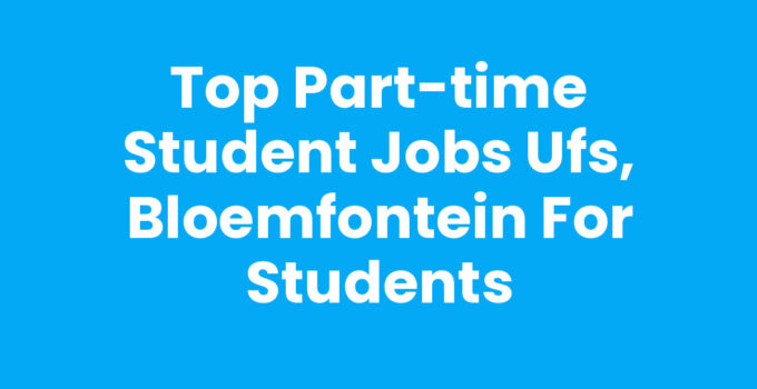 Top Part-time Student Jobs UFS, Bloemfontein for Students