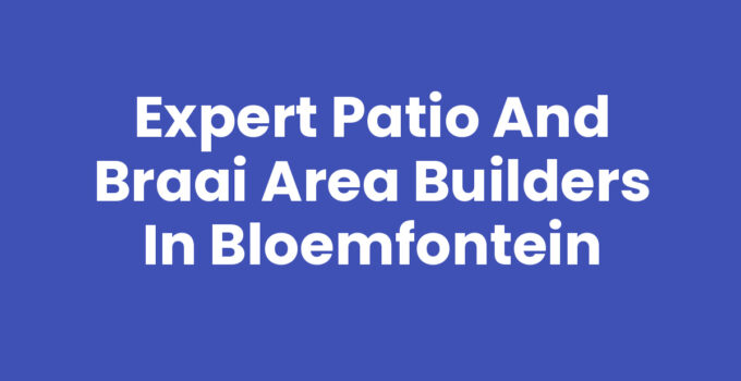 Patio and braai area builders in Bloemfontein creating a stylish outdoor space