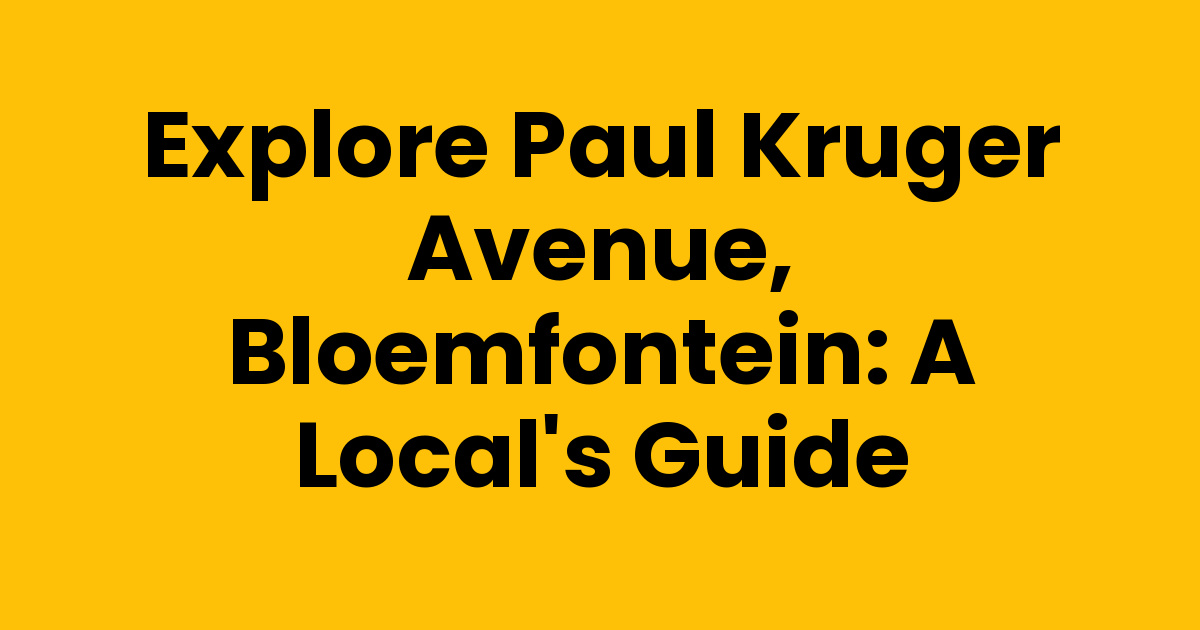 Explore Paul Kruger Avenue, Bloemfontein: A Local's Guide
