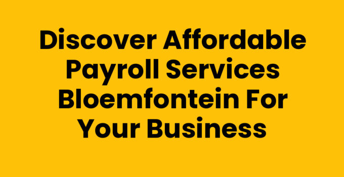 Discover Affordable Payroll Services Bloemfontein for Your Business