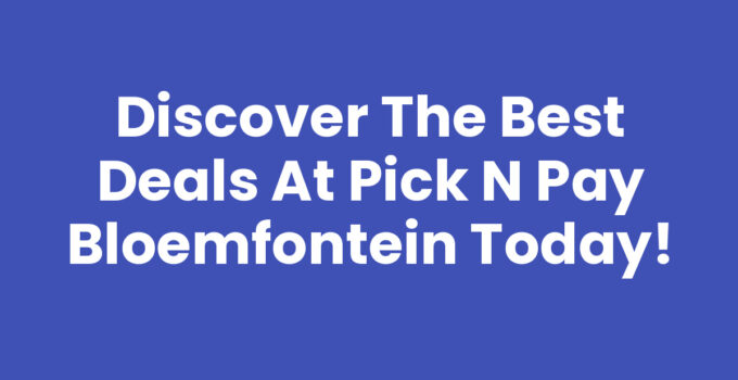 Discover the Best Deals at Pick n Pay Bloemfontein Today!