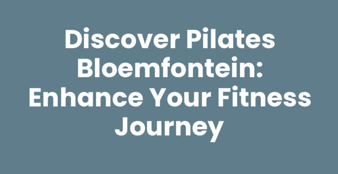 Discover Pilates Bloemfontein: Enhance Your Fitness Journey