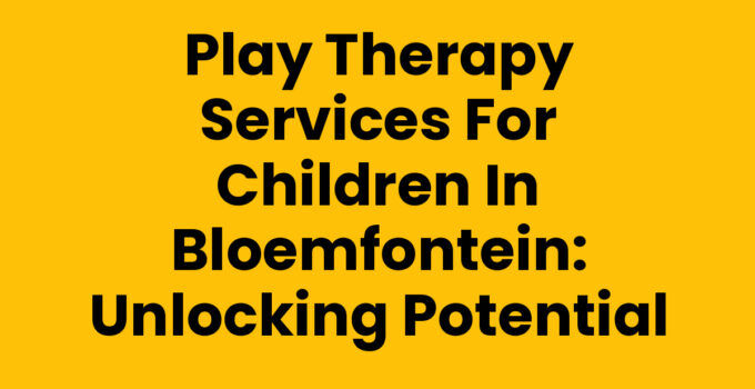 Play therapy services for children in Bloemfontein