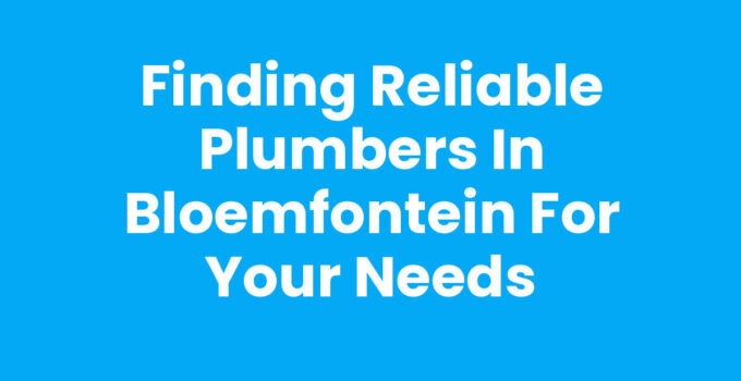 Finding Reliable Plumbers in Bloemfontein for Your Needs