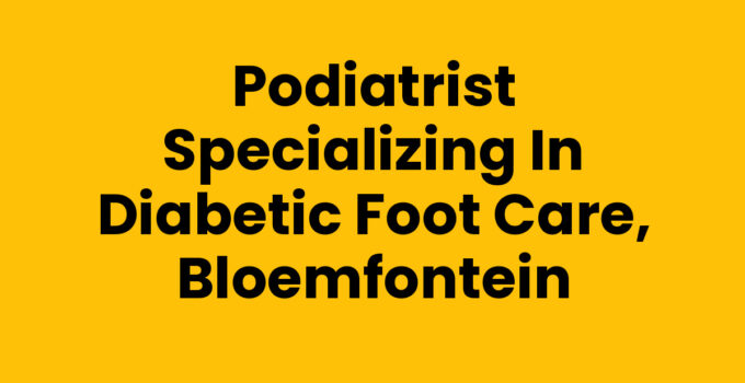 Podiatrist Specializing in Diabetic Foot Care, Bloemfontein