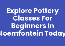 Explore Pottery Classes for Beginners in Bloemfontein Today!