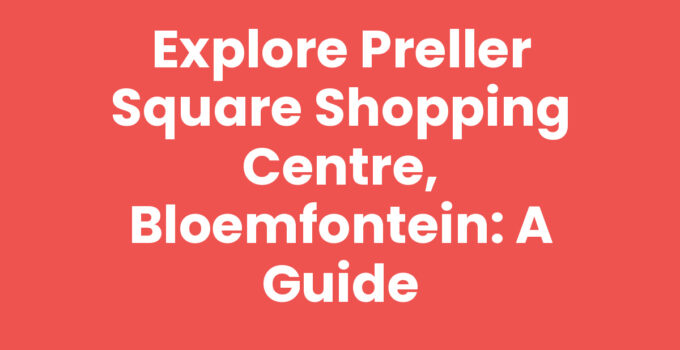 Preller Square Shopping Centre, Bloemfontein - A vibrant shopping destination