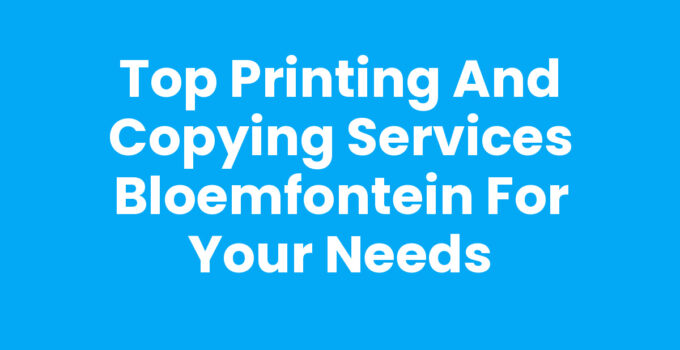 Top Printing and Copying Services Bloemfontein for Your Needs