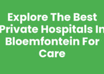 Explore the Best Private Hospitals in Bloemfontein for Care