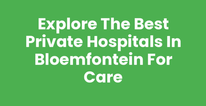 Private hospitals in Bloemfontein providing quality healthcare services