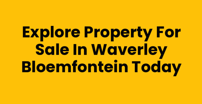 Explore Property for Sale in Waverley Bloemfontein Today