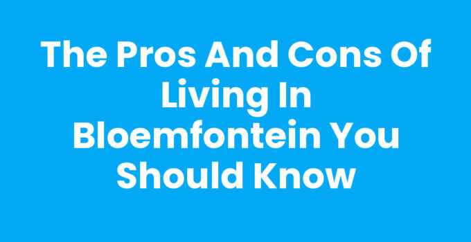 Pros and cons of living in Bloemfontein