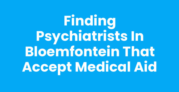 Finding Psychiatrists in Bloemfontein that Accept Medical Aid