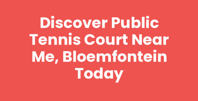 Discover Public Tennis Court Near Me, Bloemfontein Today