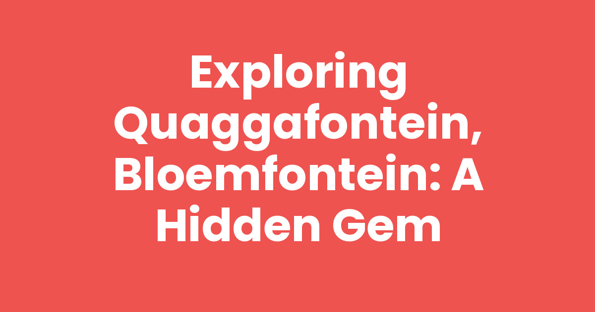 Exploring Quaggafontein Bloemfontein A Hidden Gem Exploring Quaggafontein Bloemfontein A Hidden Gem