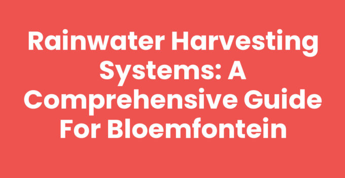 Rainwater Harvesting Systems: A Comprehensive Guide for Bloemfontein