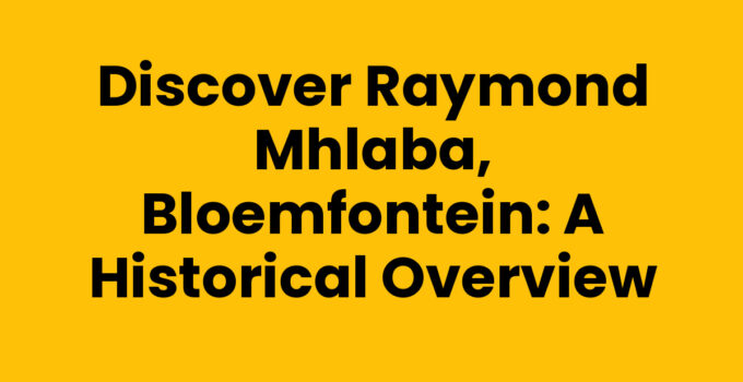 Discover Raymond Mhlaba, Bloemfontein: A Historical Overview