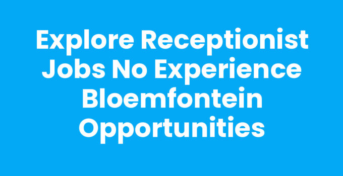 Receptionist jobs no experience Bloemfontein