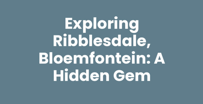 Exploring Ribblesdale, Bloemfontein: A Hidden Gem
