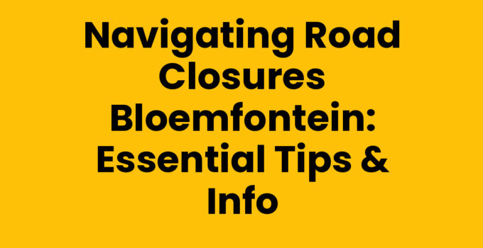 Navigating Road Closures Bloemfontein: Essential Tips & Info