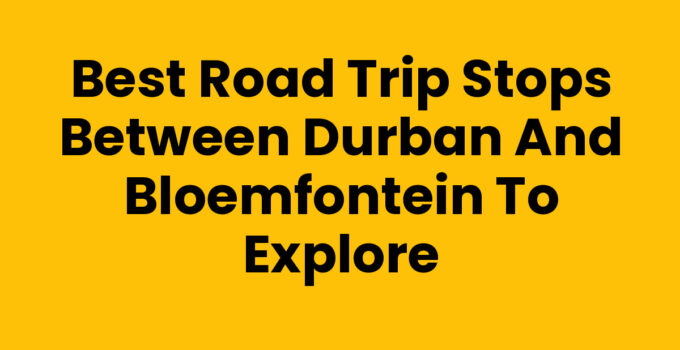 Road trip stops between Durban and Bloemfontein showcasing beautiful landscapes.