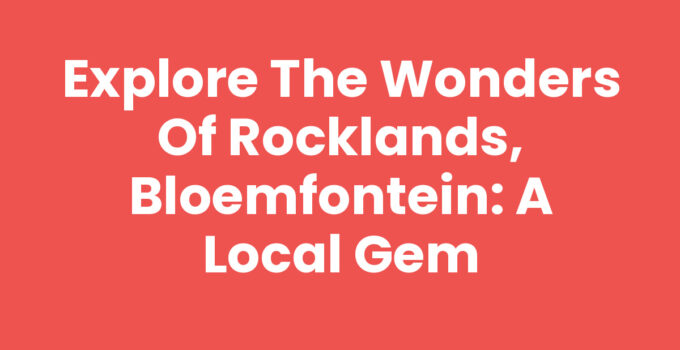 Explore the Wonders of Rocklands, Bloemfontein: A Local Gem