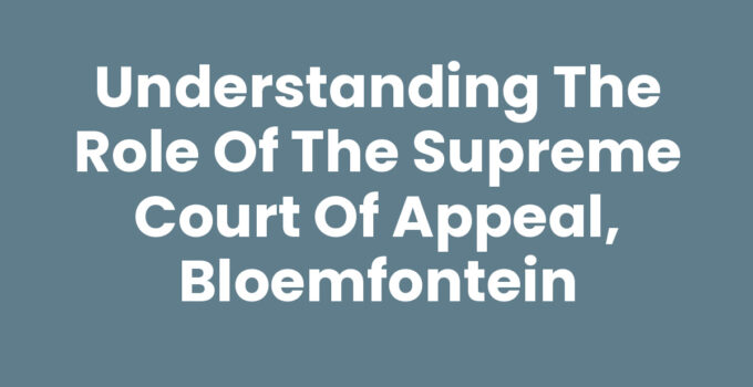 Understanding the Role of the Supreme Court of Appeal, Bloemfontein