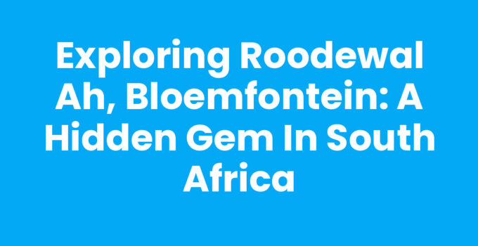 Exploring Roodewal AH, Bloemfontein: A Hidden Gem in South Africa
