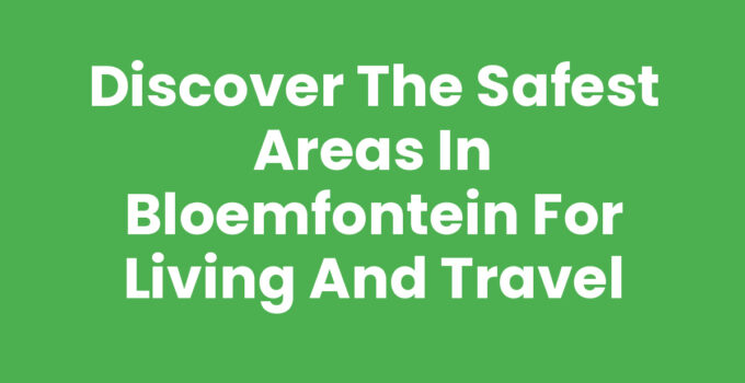 Discover the Safest Areas in Bloemfontein for Living and Travel